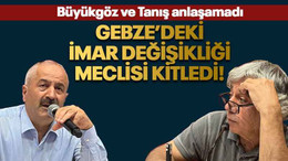 Gebze’deki imar değişikliği meclisi kitledi!